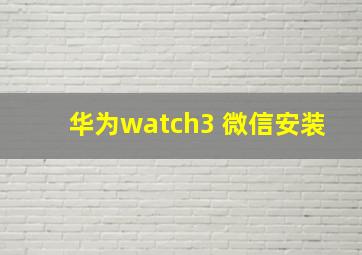 华为watch3 微信安装